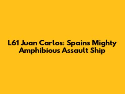 L61 Juan Carlos: Spain's Mighty Amphibious Assault Ship