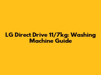 LG Direct Drive 11/7kg: Washing Machine Guide