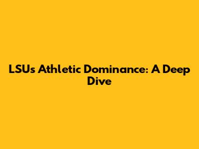 LSU's Athletic Dominance: A Deep Dive