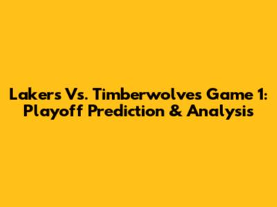 Lakers Vs. Timberwolves Game 1: Playoff Prediction & Analysis