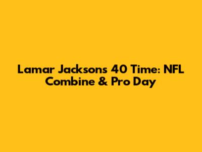 Lamar Jackson's 40 Time: NFL Combine & Pro Day