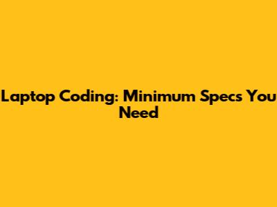 Laptop Coding: Minimum Specs You Need