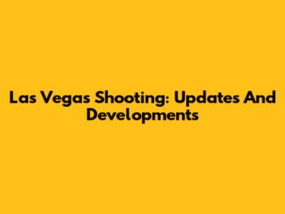 Las Vegas Shooting: Updates And Developments