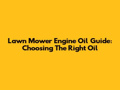 Lawn Mower Engine Oil Guide: Choosing The Right Oil