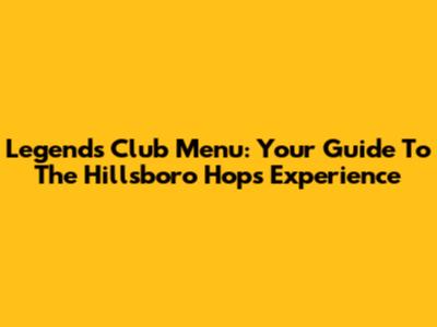Legends Club Menu: Your Guide To The Hillsboro Hops Experience