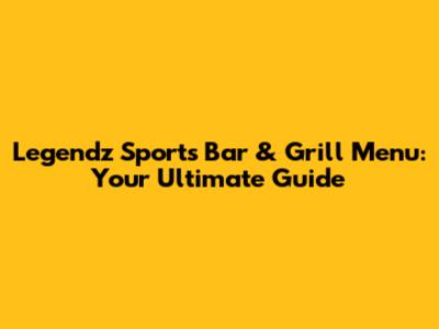 Legendz Sports Bar & Grill Menu: Your Ultimate Guide
