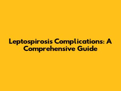 Leptospirosis Complications: A Comprehensive Guide
