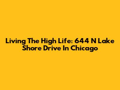 Living The High Life: 644 N Lake Shore Drive In Chicago