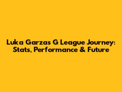 Luka Garza's G League Journey: Stats, Performance & Future