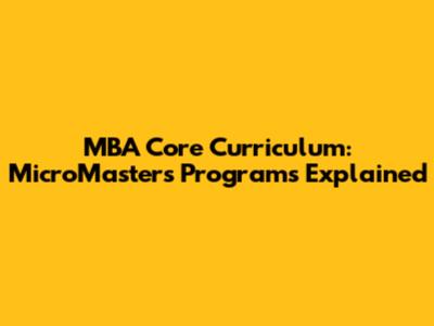 MBA Core Curriculum: MicroMasters Programs Explained