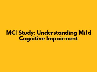 MCI Study: Understanding Mild Cognitive Impairment