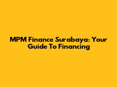 MPM Finance Surabaya: Your Guide To Financing