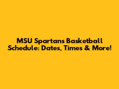 MSU Spartans Basketball Schedule: Dates, Times & More!