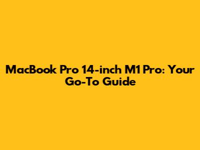 MacBook Pro 14-inch M1 Pro: Your Go-To Guide