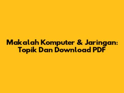 Makalah Komputer & Jaringan: Topik Dan Download PDF