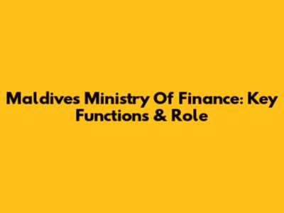 Maldives Ministry Of Finance: Key Functions & Role