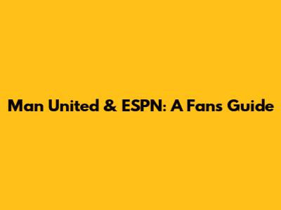Man United & ESPN: A Fan's Guide