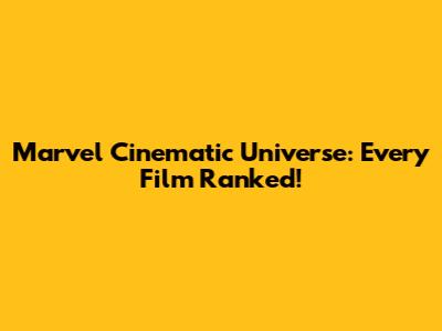 Marvel Cinematic Universe: Every Film Ranked!