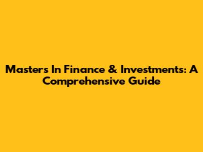 Master's In Finance & Investments: A Comprehensive Guide