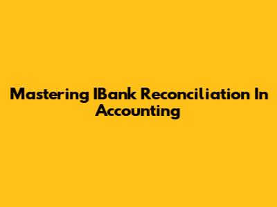 Mastering IBank Reconciliation In Accounting