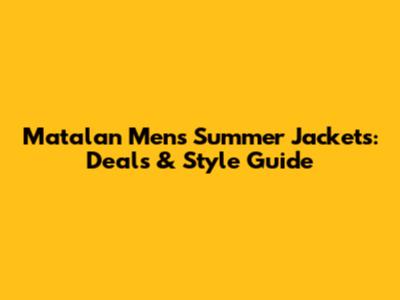 Matalan Men's Summer Jackets: Deals & Style Guide