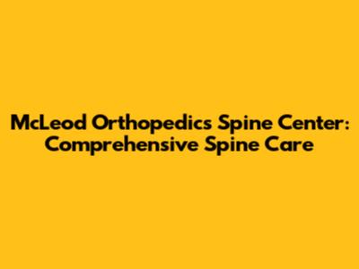 McLeod Orthopedics Spine Center: Comprehensive Spine Care