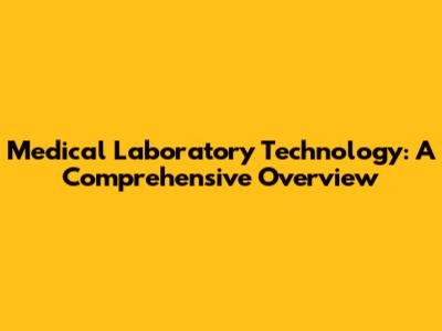 Medical Laboratory Technology: A Comprehensive Overview