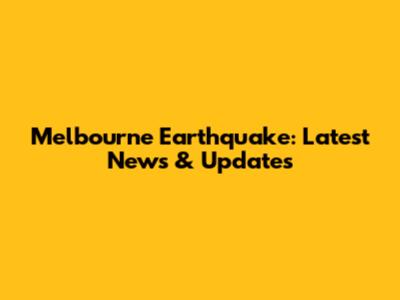 Melbourne Earthquake: Latest News & Updates