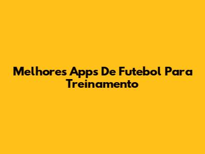Melhores Apps De Futebol Para Treinamento