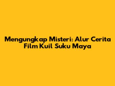 Mengungkap Misteri: Alur Cerita Film Kuil Suku Maya