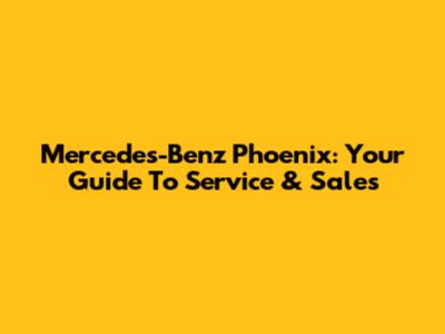 Mercedes-Benz Phoenix: Your Guide To Service & Sales