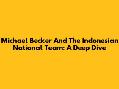 Michael Becker And The Indonesian National Team: A Deep Dive