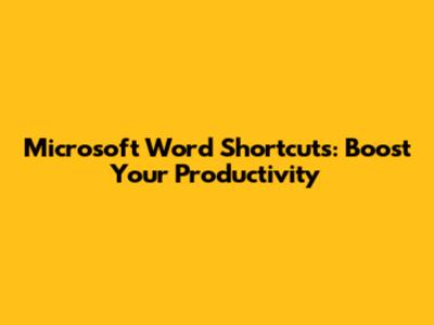 Microsoft Word Shortcuts: Boost Your Productivity