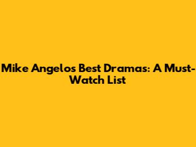 Mike Angelo's Best Dramas: A Must-Watch List