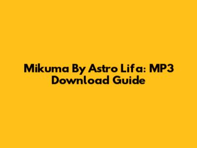 Mikuma By Astro Lifa: MP3 Download Guide