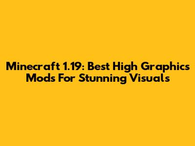 Minecraft 1.19: Best High Graphics Mods For Stunning Visuals