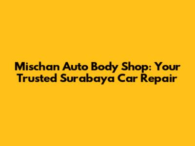 Mischan Auto Body Shop: Your Trusted Surabaya Car Repair