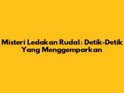 Misteri Ledakan Rudal: Detik-Detik Yang Menggemparkan