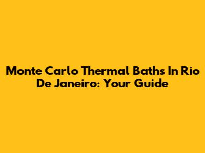 Monte Carlo Thermal Baths In Rio De Janeiro: Your Guide
