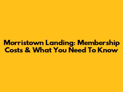 Morristown Landing: Membership Costs & What You Need To Know