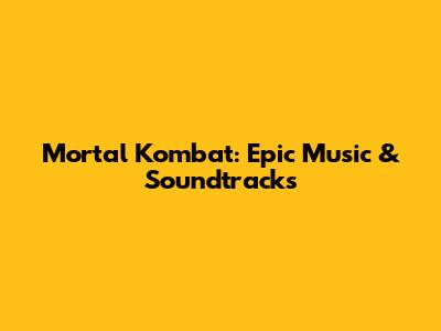 Mortal Kombat: Epic Music & Soundtracks