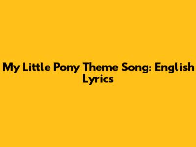 My Little Pony Theme Song: English Lyrics