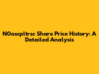N0oscpltrsc Share Price History: A Detailed Analysis