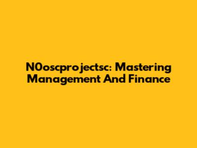 N0oscprojectsc: Mastering Management And Finance