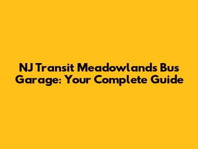 NJ Transit Meadowlands Bus Garage: Your Complete Guide