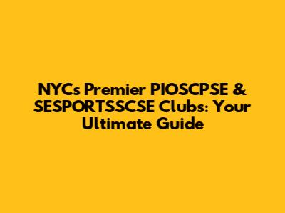 NYC's Premier PIOSCPSE & SESPORTSSCSE Clubs: Your Ultimate Guide
