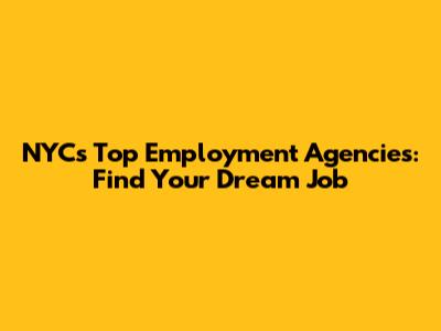 NYC's Top Employment Agencies: Find Your Dream Job