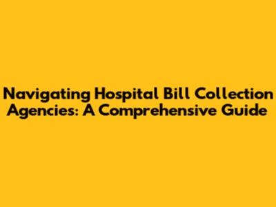 Navigating Hospital Bill Collection Agencies: A Comprehensive Guide