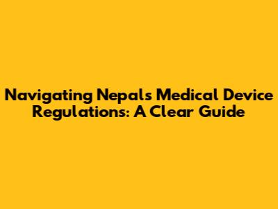 Navigating Nepal's Medical Device Regulations: A Clear Guide