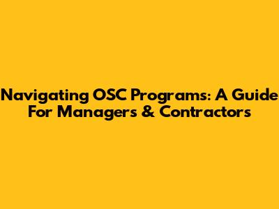 Navigating OSC Programs: A Guide For Managers & Contractors